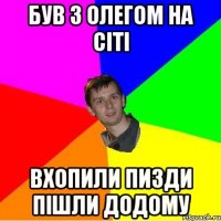 був з олегом на сіті вхопили пизди пішли додому
