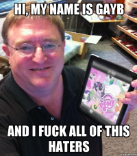 Hi, my name is Gayb And I fuck all of this haters