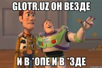 glotr.uz он везде и в *опе и в *зде