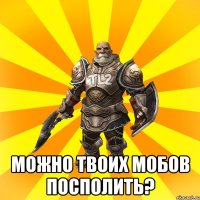  Можно твоих мобов посполить?