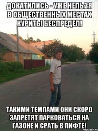 Докатились - уже нельзя в общественных местах курить! Беспредел! Такими темпами они скоро запретят парковаться на газоне и срать в лифте!