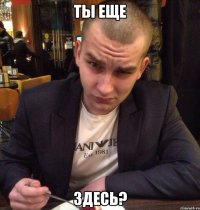 Ты еще Здесь?