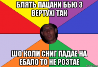 Блять пацани бью з вертухі так Шо коли сниг падае на ебало то не розтае