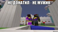Не донатил - не мужик 