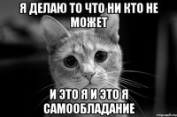 я делаю то что ни кто не может и это я и это я самообладание