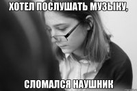 Хотел послушать музыку, сломался наушник