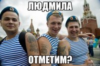 ЛЮДМИЛА отметим?