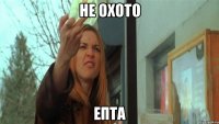 не охото епта