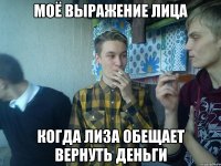 МОЁ ВЫРАЖЕНИЕ ЛИЦА КОГДА ЛИЗА ОБЕЩАЕТ ВЕРНУТЬ ДЕНЬГИ