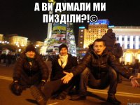 А ви думали ми пизділи?!© 