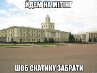йдем на мітінг шоб скатину забрати