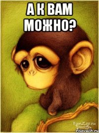 А К ВАМ МОЖНО? 