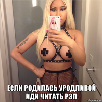  Если родилась уродливой иди читать рэп