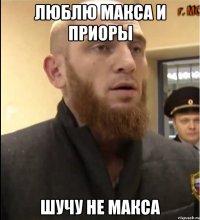 люблю макса и приоры шучу не макса