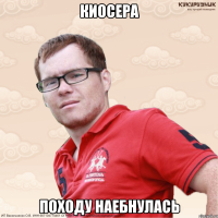 Киосера походу наебнулась