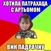 хотила патрахаца с артьомом вин падрачиу