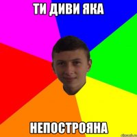 Ти диви яка Непострояна