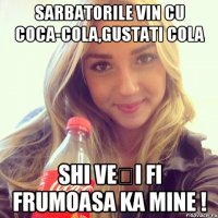 Sarbatorile vin cu Coca-Cola,gustati cola shi veți fi frumoasa ka mine !