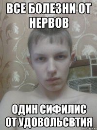 все болезни от нервов один сифилис от удовольсвтия