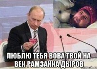  люблю тебя вова твой на век рамзанка дыров