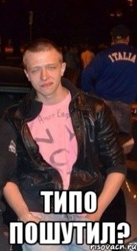  Типо пошутил?