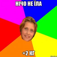 нічо не їла +2 кг