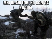 Мы не ангелы но всегда рядом. 