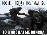 ЕСЛИ И ИДТИ В АРМИЮ ТО В ПИЗДАТЫЕ ВОЙСКА