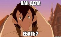 Как дела ебать?