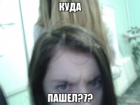 КУДА ПАШЕЛ?7?