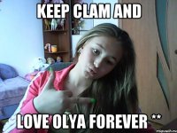 KEEP CLAM and LOVE OLYA FOREVER **