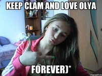 KEEP CLAM and LOVE OLYA FOREVER)*