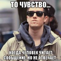 То чувство... когда человек читает сообщение, но не отвечает..