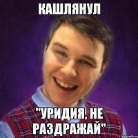 Кашлянул "Уридия, не раздражай"