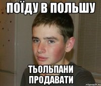 поїду в польшу тьольпани продавати