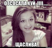Отсосала хуй, іііі..... ЩаСлИвА