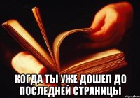  когда ты уже дошел до последней страницы