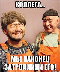 коллега... мы наконец затроллили его!