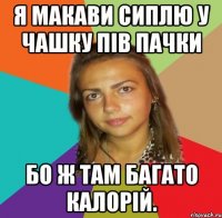 Я макави сиплю у чашку пів пачки Бо ж там багато калорій.