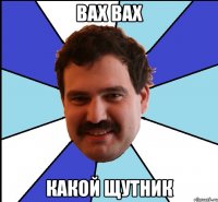 вах вах какой щутник