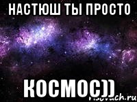 Настюш ты просто космос))