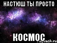 Настюш ты просто космос