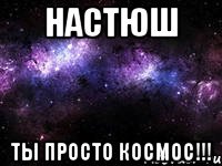 Настюш ты просто космос!!!