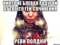 Никто не блевал радугой от твоего гей-сочинения РЕВИ ПОЛДНЯ