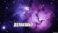 Че делаешь?