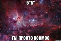 5"Б" ты просто космос