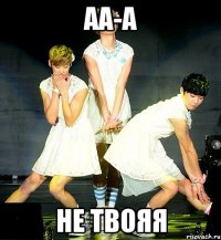 аа-а не твояя