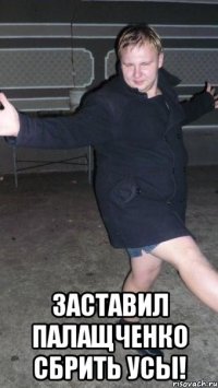  Заставил Палащченко сбрить усы!