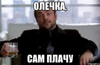 олечка, сам плачу