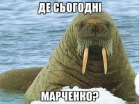 де сьогодні марченко?